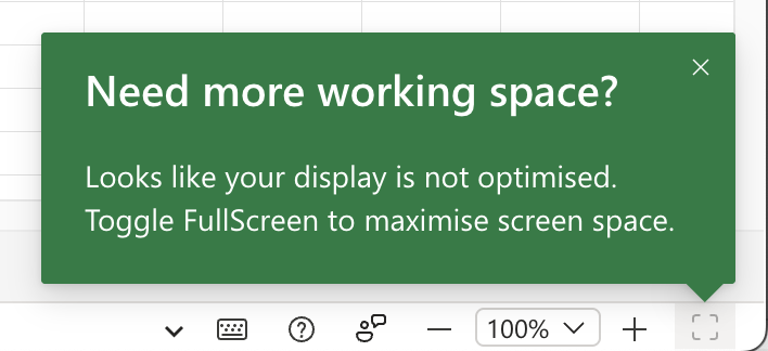 Screenshot of a popup in Microsoft Teams:

Need more working space?
Looks like your display is not optimised.
Toggle FullScreen to maximise screen space.